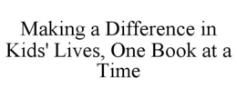 MAKING A DIFFERENCE IN KIDS' LIVES, ONE BOOK AT A TIME trademark