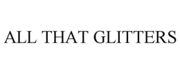 ALL THAT GLITTERS trademark