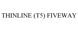 THINLINE (T5) FIVEWAY trademark
