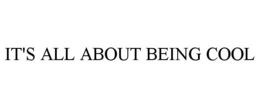 IT'S ALL ABOUT BEING COOL trademark