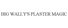 BIG WALLY'S PLASTER MAGIC trademark