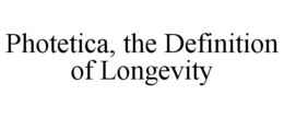 PHOTETICA, THE DEFINITION OF LONGEVITY trademark