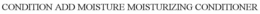 CONDITION ADD MOISTURE MOISTURIZING CONDITIONER trademark
