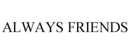 ALWAYS FRIENDS trademark