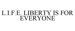 L.I.F.E. LIBERTY IS FOR EVERYONE trademark