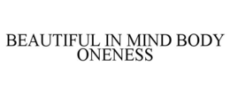 BEAUTIFUL IN MIND BODY ONENESS trademark