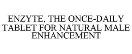 ENZYTE, THE ONCE-DAILY TABLET FOR NATURAL MALE ENHANCEMENT trademark
