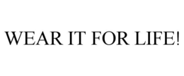 WEAR IT FOR LIFE! trademark