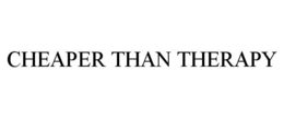 CHEAPER THAN THERAPY trademark