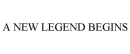 A NEW LEGEND BEGINS trademark