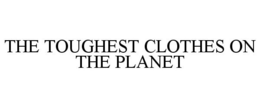 THE TOUGHEST CLOTHES ON THE PLANET trademark
