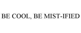 BE COOL, BE MIST-IFIED trademark