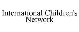 INTERNATIONAL CHILDREN'S NETWORK trademark