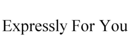 EXPRESSLY FOR YOU trademark