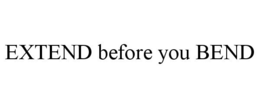 EXTEND BEFORE YOU BEND trademark