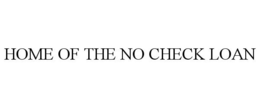 HOME OF THE NO CHECK LOAN trademark
