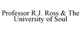 PROFESSOR R.J. ROSS & THE UNIVERSITY OF SOUL trademark