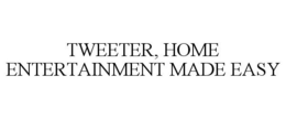 TWEETER, HOME ENTERTAINMENT MADE EASY trademark