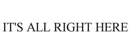 IT'S ALL RIGHT HERE trademark