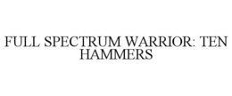 FULL SPECTRUM WARRIOR: TEN HAMMERS trademark