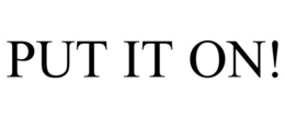 PUT IT ON! trademark