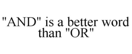 "AND" IS A BETTER WORD THAN "OR" trademark