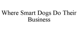 WHERE SMART DOGS DO THEIR BUSINESS trademark