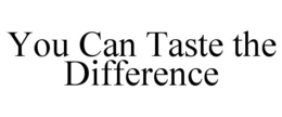 YOU CAN TASTE THE DIFFERENCE trademark
