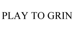 PLAY TO GRIN trademark