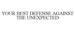 YOUR BEST DEFENSE AGAINST THE UNEXPECTED trademark