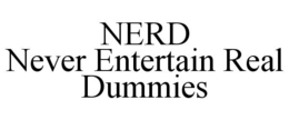 NERD NEVER ENTERTAIN REAL DUMMIES trademark