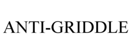 ANTI-GRIDDLE trademark