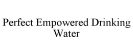PERFECT EMPOWERED DRINKING WATER trademark
