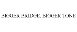 BIGGER BRIDGE, BIGGER TONE trademark