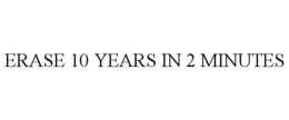 ERASE 10 YEARS IN 2 MINUTES trademark