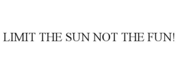 LIMIT THE SUN NOT THE FUN! trademark