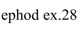EPHOD EX.28 trademark