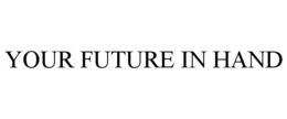 YOUR FUTURE IN HAND trademark