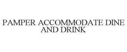 PAMPER ACCOMMODATE DINE AND DRINK trademark