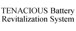 TENACIOUS BATTERY REVITALIZATION SYSTEM trademark