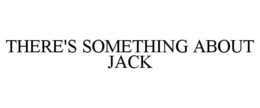 THERE'S SOMETHING ABOUT JACK trademark