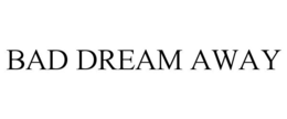 BAD DREAM AWAY trademark
