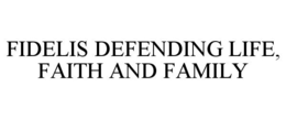 FIDELIS DEFENDING LIFE, FAITH AND FAMILY trademark