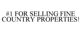 #1 FOR SELLING FINE COUNTRY PROPERTIES! trademark