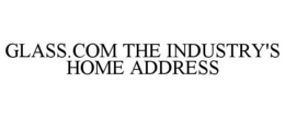 GLASS.COM THE INDUSTRY'S HOME ADDRESS trademark