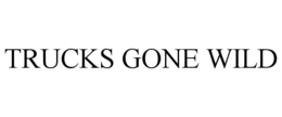 TRUCKS GONE WILD trademark