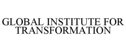 GLOBAL INSTITUTE FOR TRANSFORMATION trademark