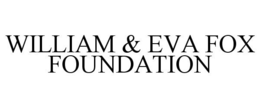 WILLIAM & EVA FOX FOUNDATION trademark