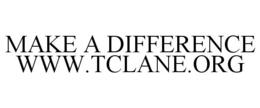 MAKE A DIFFERENCE WWW.TCLANE.ORG trademark