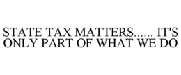 STATE TAX MATTERS...... IT'S ONLY PART OF WHAT WE DO trademark